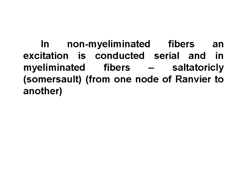 In non-myeliminated fibers an excitation is conducted serial and in myeliminated fibers – saltatoricly